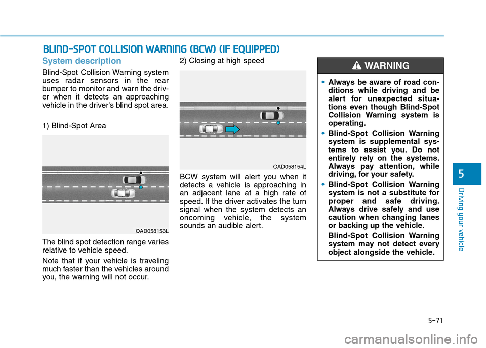Hyundai Ioniq Electric 2020 Owners Manual 5-71
Driving your vehicle
5
System description
Blind-Spot Collision Warning system
uses radar sensors in the rear
bumper to monitor and warn the driv-
er when it detects an approaching
vehicle in the Hyundai Ioniq Electric 2020 Owners Manual 5-71
Driving your vehicle
5
System description
Blind-Spot Collision Warning system
uses radar sensors in the rear
bumper to monitor and warn the driv-
er when it detects an approaching
vehicle in the