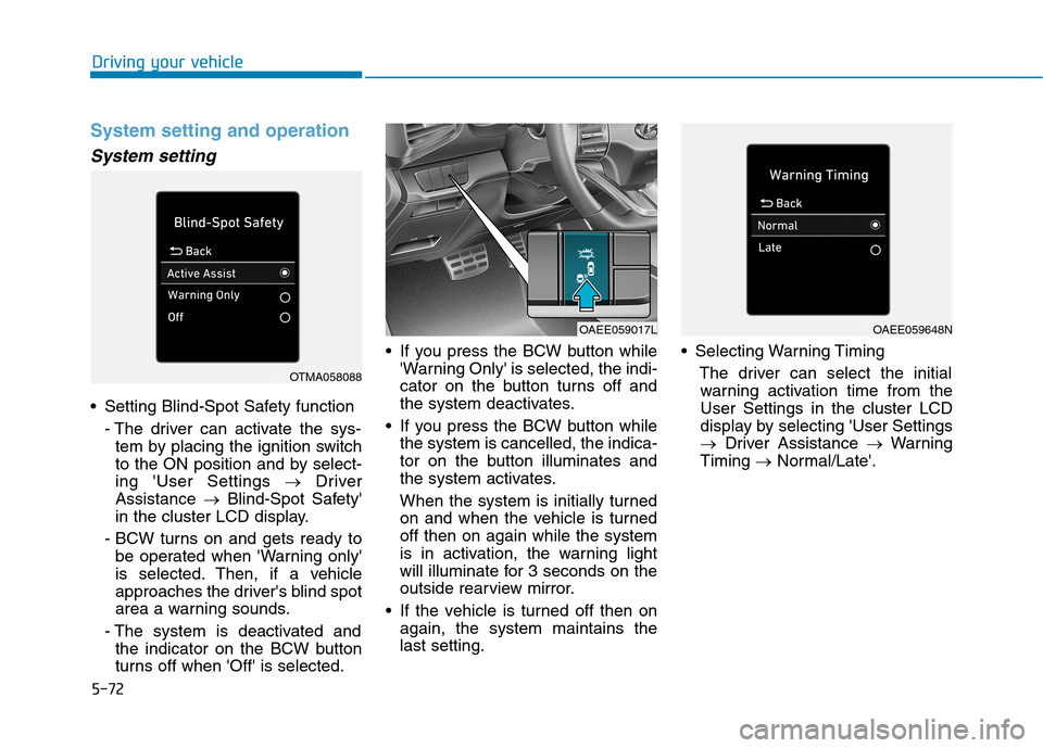 Hyundai Ioniq Electric 2020 Owners Manual 5-72
Driving your vehicle
System setting and operation
System setting
Setting Blind-Spot Safety function
- The driver can activate the sys-
tem by placing the ignition switch
to the ON position and b Hyundai Ioniq Electric 2020 Owners Manual 5-72
Driving your vehicle
System setting and operation
System setting
Setting Blind-Spot Safety function
- The driver can activate the sys-
tem by placing the ignition switch
to the ON position and b