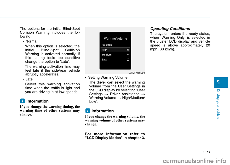 Hyundai Ioniq Electric 2020 Owners Manual 5-73
Driving your vehicle
5
The options for the initial Blind-Spot
Collision Warning includes the fol-
lowing:
- Normal:
When this option is selected, the
initial Blind-Spot Collision
Warning is activ Hyundai Ioniq Electric 2020 Owners Manual 5-73
Driving your vehicle
5
The options for the initial Blind-Spot
Collision Warning includes the fol-
lowing:
- Normal:
When this option is selected, the
initial Blind-Spot Collision
Warning is activ
