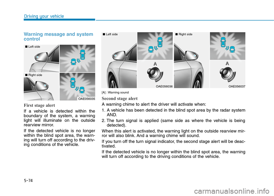 Hyundai Ioniq Electric 2020 Owners Manual 5-74
Driving your vehicle
Warning message and system
control
First stage alert
If a vehicle is detected within the
boundary of the system, a warning
light will illuminate on the outside
rearview mirro Hyundai Ioniq Electric 2020 Owners Manual 5-74
Driving your vehicle
Warning message and system
control
First stage alert
If a vehicle is detected within the
boundary of the system, a warning
light will illuminate on the outside
rearview mirro