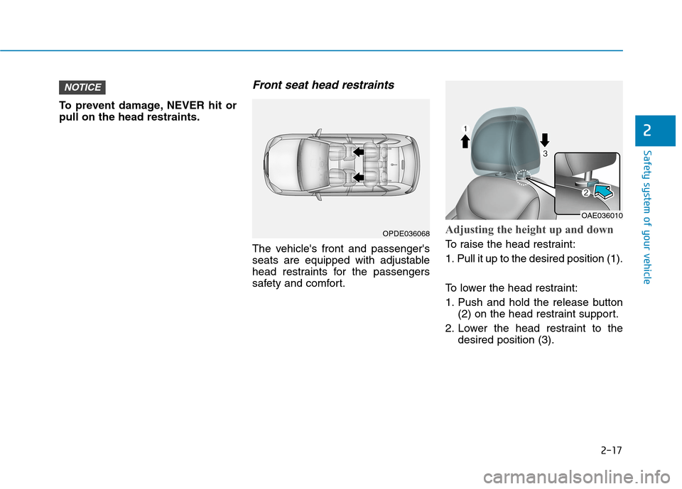 Hyundai Ioniq Electric 2020 Owners Guide 2-17
Safety system of your vehicle
2
To prevent damage, NEVER hit or
pull on the head restraints.
Front seat head restraints
The vehicles front and passengers
seats are equipped with adjustable
head Hyundai Ioniq Electric 2020 Owners Guide 2-17
Safety system of your vehicle
2
To prevent damage, NEVER hit or
pull on the head restraints.
Front seat head restraints
The vehicles front and passengers
seats are equipped with adjustable
head