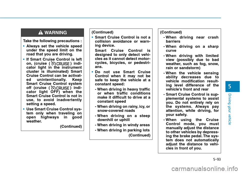Hyundai Ioniq Electric 2020  Owners Manual 5-93
Driving your vehicle
5
(Continued)
- When driving near crash
barriers
- When driving on a sharp
curve
- When driving with limited
view (possibly due to bad
weather, such as fog, snow,
rain or san