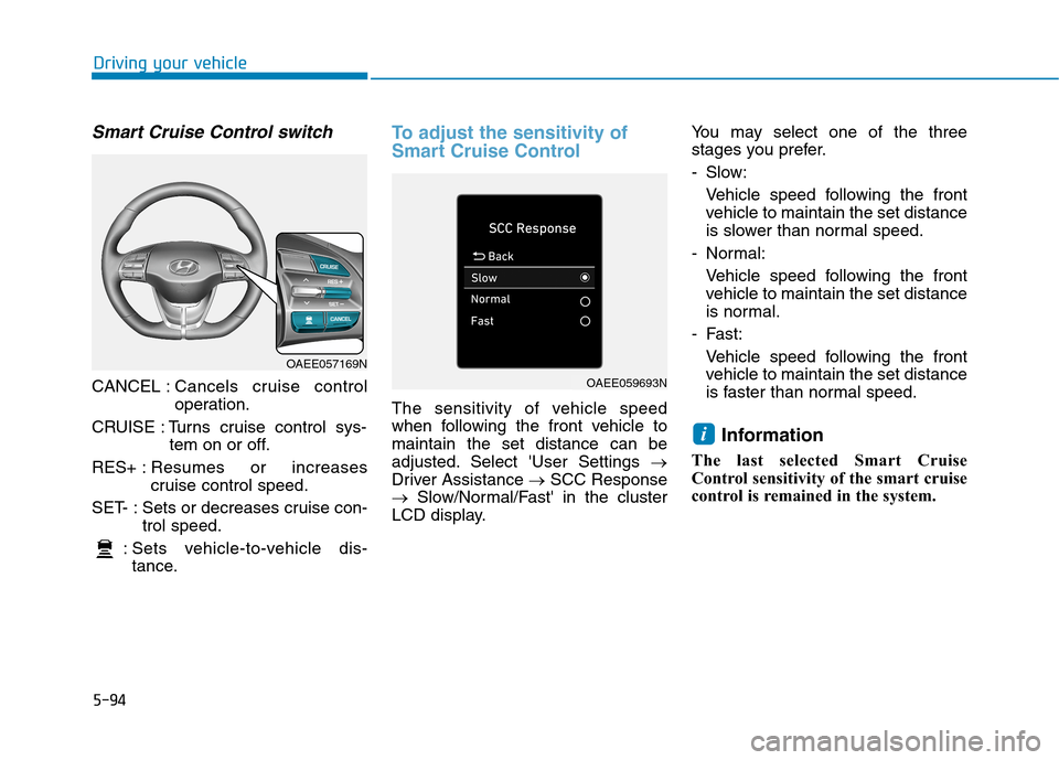 Hyundai Ioniq Electric 2020  Owners Manual 5-94
Driving your vehicle
Smart Cruise Control switch
CANCEL :Cancels cruise control
operation.
CRUISE : Turns cruise control sys-
tem on or off.
RES+ :Resumes or increases
cruise control speed.
SET- 