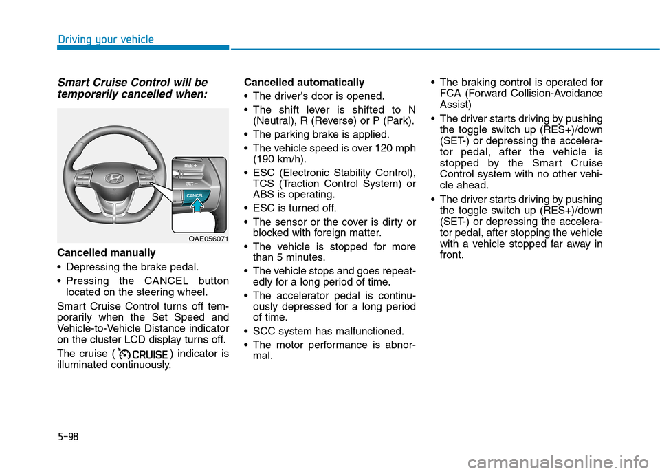 Hyundai Ioniq Electric 2020  Owners Manual 5-98
Driving your vehicle
Smart Cruise Control will be
temporarily cancelled when:
Cancelled manually
 Depressing the brake pedal.
 Pressing the CANCEL button
located on the steering wheel.
Smart Crui