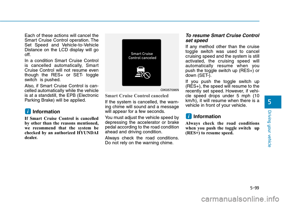 Hyundai Ioniq Electric 2020 Owners Manual 5-99
Driving your vehicle
5
Each of these actions will cancel the
Smart Cruise Control operation. The
Set Speed and Vehicle-to-Vehicle
Distance on the LCD display will go
off.
In a condition Smart Cru Hyundai Ioniq Electric 2020 Owners Manual 5-99
Driving your vehicle
5
Each of these actions will cancel the
Smart Cruise Control operation. The
Set Speed and Vehicle-to-Vehicle
Distance on the LCD display will go
off.
In a condition Smart Cru