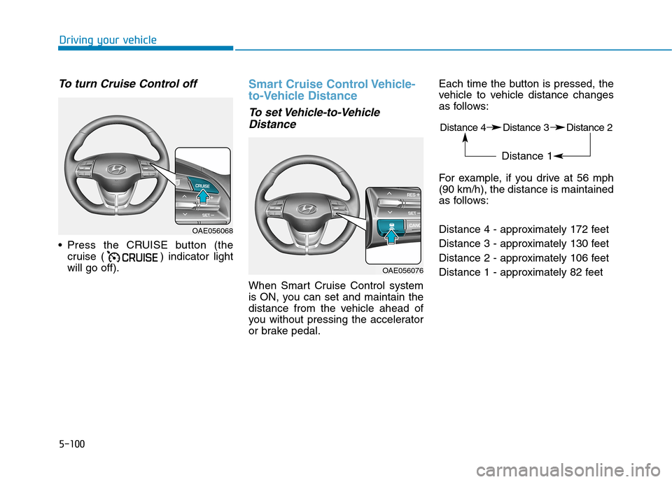 Hyundai Ioniq Electric 2020 Owners Manual 5-100
Driving your vehicle
To turn Cruise Control off
Press the CRUISE button (the
cruise ( ) indicator light
will go off).
Smart Cruise Control Vehicle-
to-Vehicle Distance
To set Vehicle-to-Vehicle Hyundai Ioniq Electric 2020 Owners Manual 5-100
Driving your vehicle
To turn Cruise Control off
Press the CRUISE button (the
cruise ( ) indicator light
will go off).
Smart Cruise Control Vehicle-
to-Vehicle Distance
To set Vehicle-to-Vehicle