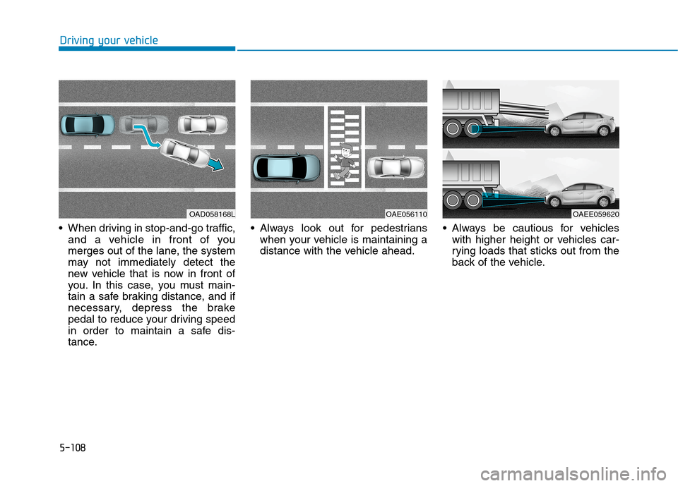 Hyundai Ioniq Electric 2020  Owners Manual 5-108
Driving your vehicle
 When driving in stop-and-go traffic,
and a vehicle in front of you
merges out of the lane, the system
may not immediately detect the
new vehicle that is now in front of
you