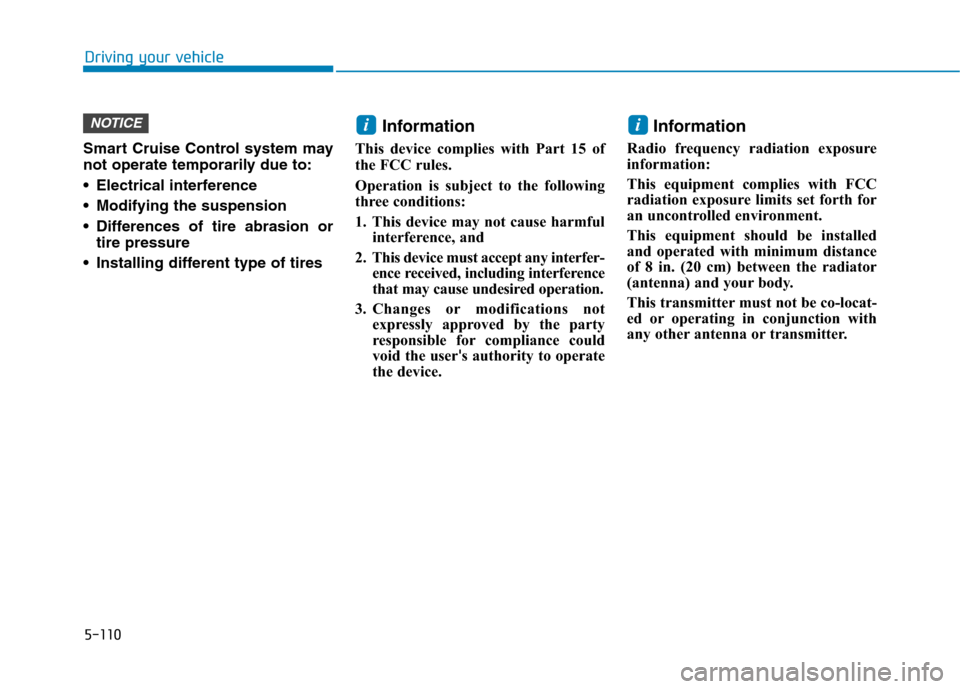 Hyundai Ioniq Electric 2020  Owners Manual 5-110
Driving your vehicle
Smart Cruise Control system may
not operate temporarily due to:
 Electrical interference
 Modifying the suspension
 Differences of tire abrasion or
tire pressure 
 Installin