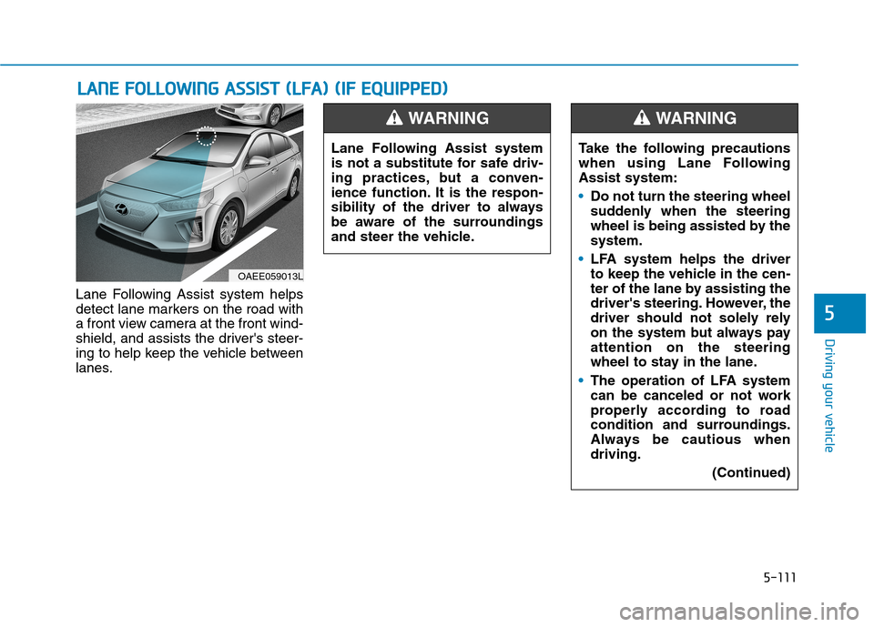 Hyundai Ioniq Electric 2020  Owners Manual 5-111
Driving your vehicle
5
Lane Following Assist system helps
detect lane markers on the road with
a front view camera at the front wind-
shield, and assists the drivers steer-
ing to help keep the
