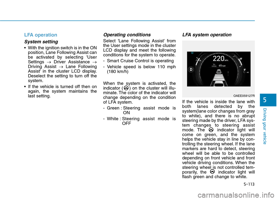 Hyundai Ioniq Electric 2020  Owners Manual 5-113
Driving your vehicle
5
LFA operation
System setting
 With the ignition switch is in the ON
position, Lane Following Assist can
be activated by selecting User
Settings →Driver Assistance →
D