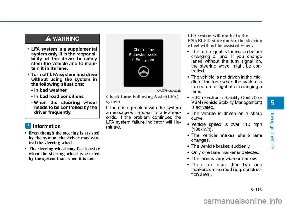 Hyundai Ioniq Electric 2020 Owners Manual 5-115
Driving your vehicle
5
Information
• Even though the steering is assisted
by the system, the driver may con-
trol the steering wheel.
• The steering wheel may feel heavier
when the steerin Hyundai Ioniq Electric 2020 Owners Manual 5-115
Driving your vehicle
5
Information
• Even though the steering is assisted
by the system, the driver may con-
trol the steering wheel.
• The steering wheel may feel heavier
when the steerin