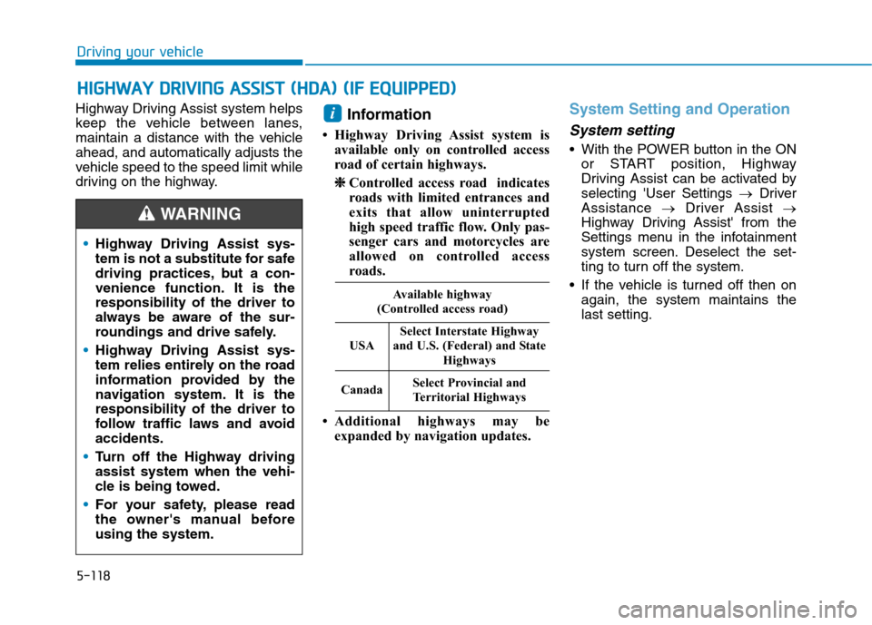 Hyundai Ioniq Electric 2020  Owners Manual 5-118
Driving your vehicle
Highway Driving Assist system helps
keep the vehicle between lanes,
maintain a distance with the vehicle
ahead, and automatically adjusts the
vehicle speed to the speed limi