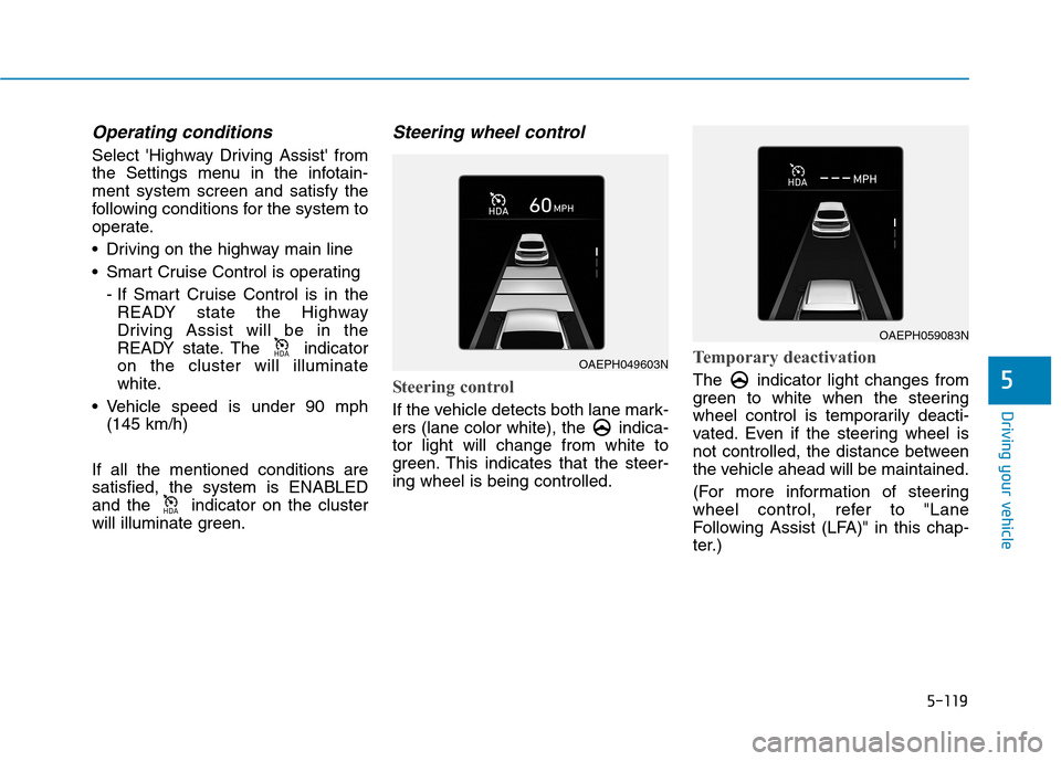 Hyundai Ioniq Electric 2020 Owners Manual 5-119
Driving your vehicle
5
Operating conditions
Select Highway Driving Assist from
the Settings menu in the infotain-
ment system screen and satisfy the
following conditions for the system to
oper Hyundai Ioniq Electric 2020 Owners Manual 5-119
Driving your vehicle
5
Operating conditions
Select Highway Driving Assist from
the Settings menu in the infotain-
ment system screen and satisfy the
following conditions for the system to
oper