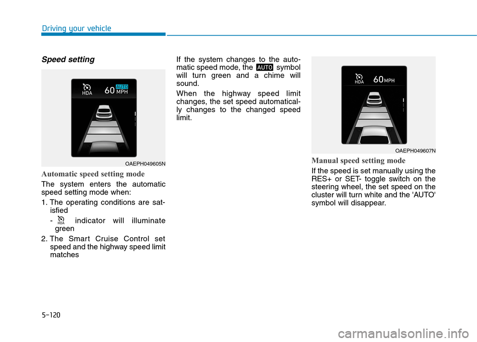 Hyundai Ioniq Electric 2020 Owners Manual 5-120
Driving your vehicle
Speed setting
Automatic speed setting mode
The system enters the automatic
speed setting mode when:
1. The operating conditions are sat-
isfied
- indicator will illuminate
Hyundai Ioniq Electric 2020 Owners Manual 5-120
Driving your vehicle
Speed setting
Automatic speed setting mode
The system enters the automatic
speed setting mode when:
1. The operating conditions are sat-
isfied
- indicator will illuminate