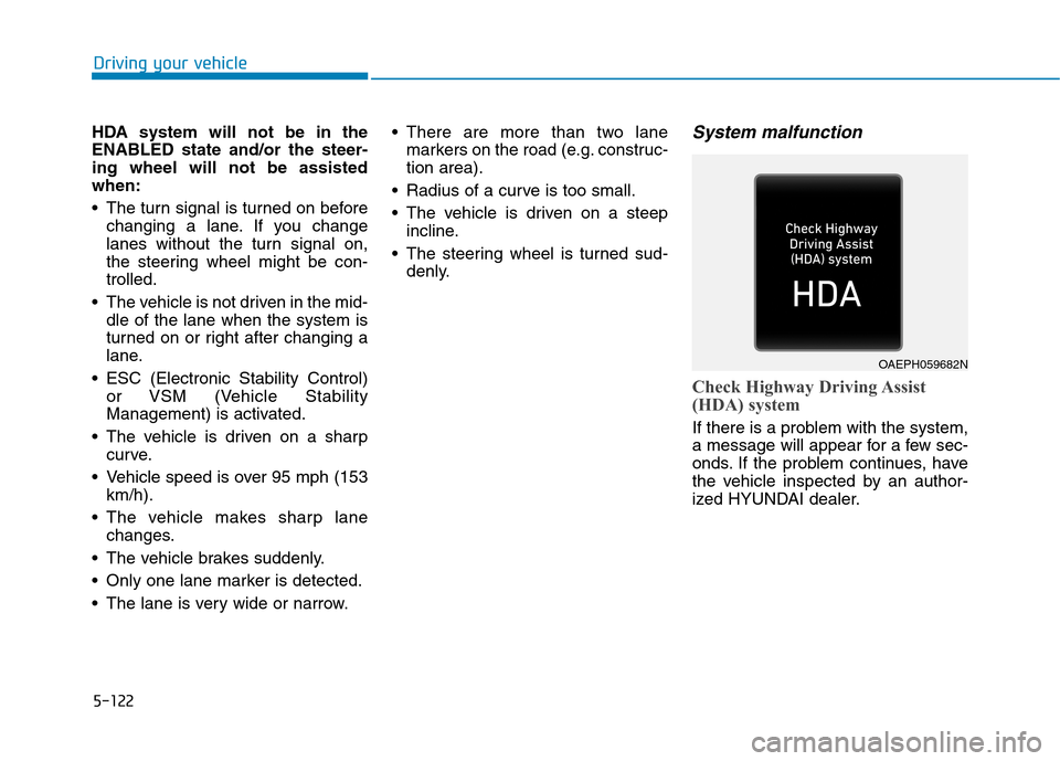 Hyundai Ioniq Electric 2020 Owners Manual 5-122
Driving your vehicle
HDA system will not be in the
ENABLED state and/or the steer-
ing wheel will not be assisted
when:
The turn signal is turned on before
changing a lane. If you change
lanes Hyundai Ioniq Electric 2020 Owners Manual 5-122
Driving your vehicle
HDA system will not be in the
ENABLED state and/or the steer-
ing wheel will not be assisted
when:
The turn signal is turned on before
changing a lane. If you change
lanes