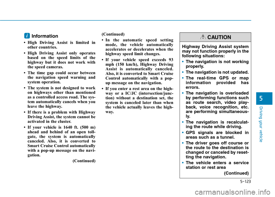 Hyundai Ioniq Electric 2020 Owners Manual 5-123
Driving your vehicle
5
Information
• High Driving Assist is limited in
other countries.
• High Driving Assist only operates
based on the speed limits of the
highway but it does not work wit Hyundai Ioniq Electric 2020 Owners Manual 5-123
Driving your vehicle
5
Information
• High Driving Assist is limited in
other countries.
• High Driving Assist only operates
based on the speed limits of the
highway but it does not work wit