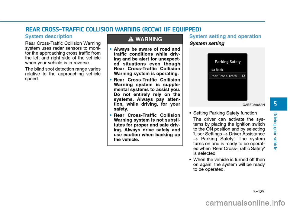 Hyundai Ioniq Electric 2020  Owners Manual 5-125
Driving your vehicle
5
System description
Rear Cross-Traffic Collision Warning
system uses radar sensors to moni-
tor the approaching cross traffic from
the left and right side of the vehicle
wh