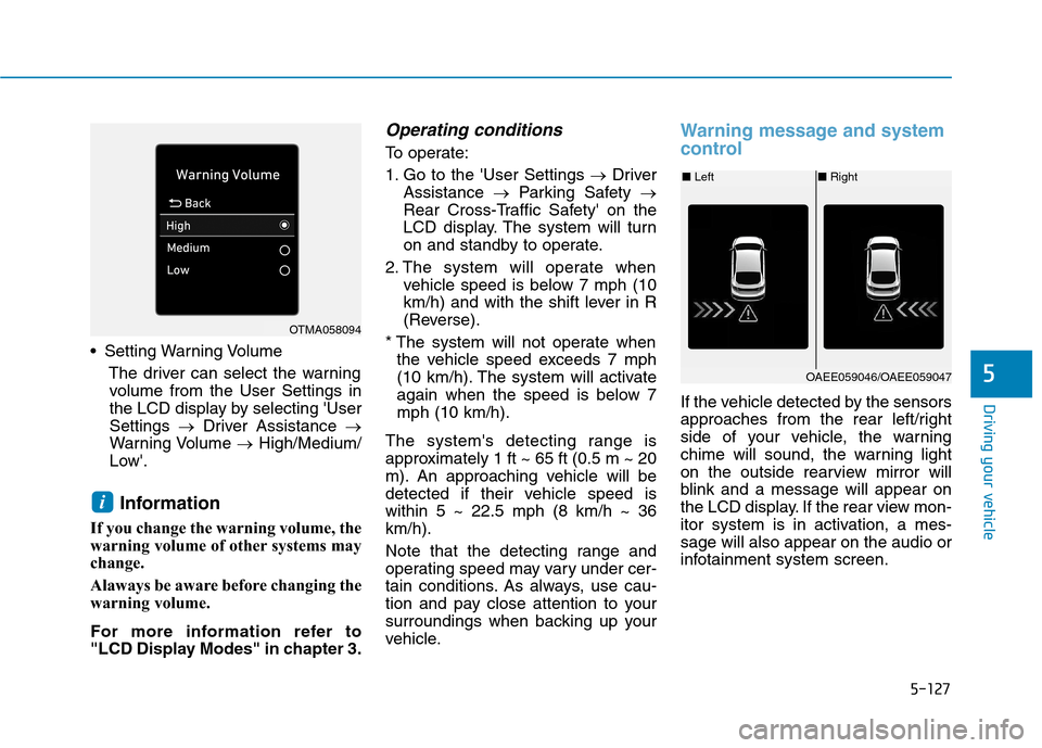 Hyundai Ioniq Electric 2020  Owners Manual 5-127
Driving your vehicle
5
 Setting Warning Volume
The driver can select the warning
volume from the User Settings in
the LCD display by selecting User
Settings →Driver Assistance →
Warning Vol