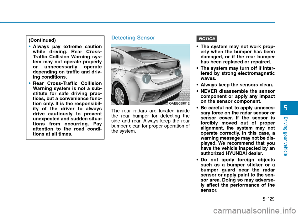 Hyundai Ioniq Electric 2020  Owners Manual 5-129
Driving your vehicle
5
Detecting Sensor
The rear radars are located inside
the rear bumper for detecting the
side and rear. Always keep the rear
bumper clean for proper operation of
the system. 