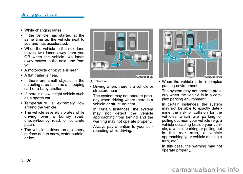 Hyundai Ioniq Electric 2020  Owners Manual 5-132
Driving your vehicle
 While changing lanes.
 If the vehicle has started at the
same time as the vehicle next to
you and has accelerated.
 When the vehicle in the next lane
moves two lanes away f