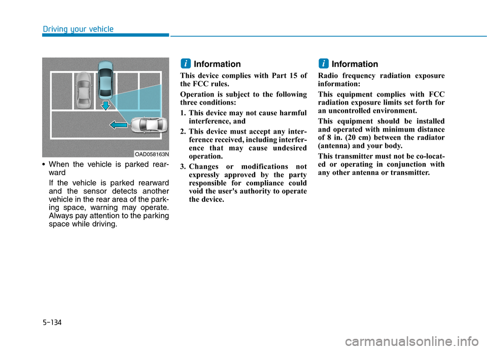 Hyundai Ioniq Electric 2020  Owners Manual 5-134
Driving your vehicle
 When the vehicle is parked rear-
ward 
If the vehicle is parked rearward
and the sensor detects another
vehicle in the rear area of the park-
ing space, warning may operate