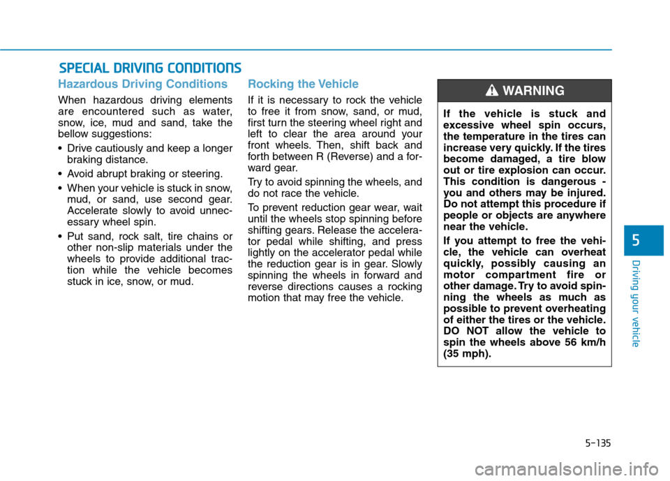 Hyundai Ioniq Electric 2020 Owners Manual 5-135
Driving your vehicle
5
Hazardous Driving Conditions
When hazardous driving elements
are encountered such as water,
snow, ice, mud and sand, take the
bellow suggestions:
Drive cautiously and kee Hyundai Ioniq Electric 2020 Owners Manual 5-135
Driving your vehicle
5
Hazardous Driving Conditions
When hazardous driving elements
are encountered such as water,
snow, ice, mud and sand, take the
bellow suggestions:
Drive cautiously and kee