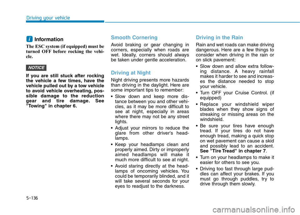 Hyundai Ioniq Electric 2020 Owners Manual 5-136
Driving your vehicle
Information
The ESC system (if equipped) must be
turned OFF before rocking the vehi-
cle.
If you are still stuck after rocking
the vehicle a few times, have the
vehicle pu Hyundai Ioniq Electric 2020 Owners Manual 5-136
Driving your vehicle
Information
The ESC system (if equipped) must be
turned OFF before rocking the vehi-
cle.
If you are still stuck after rocking
the vehicle a few times, have the
vehicle pu