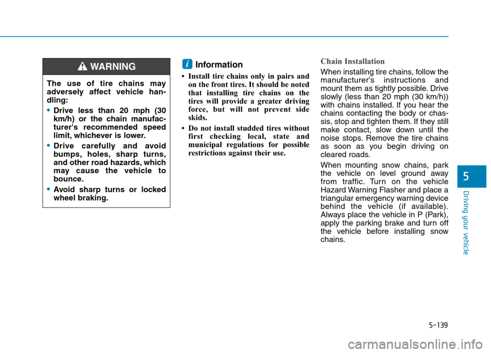 Hyundai Ioniq Electric 2020 Owners Manual 5-139
Driving your vehicle
5
The use of tire chains may
adversely affect vehicle han-
dling:
Drive less than 20 mph (30
km/h) or the chain manufac-
turers recommended speed
limit, whichever is lower. Hyundai Ioniq Electric 2020 Owners Manual 5-139
Driving your vehicle
5
The use of tire chains may
adversely affect vehicle han-
dling:
Drive less than 20 mph (30
km/h) or the chain manufac-
turers recommended speed
limit, whichever is lower.