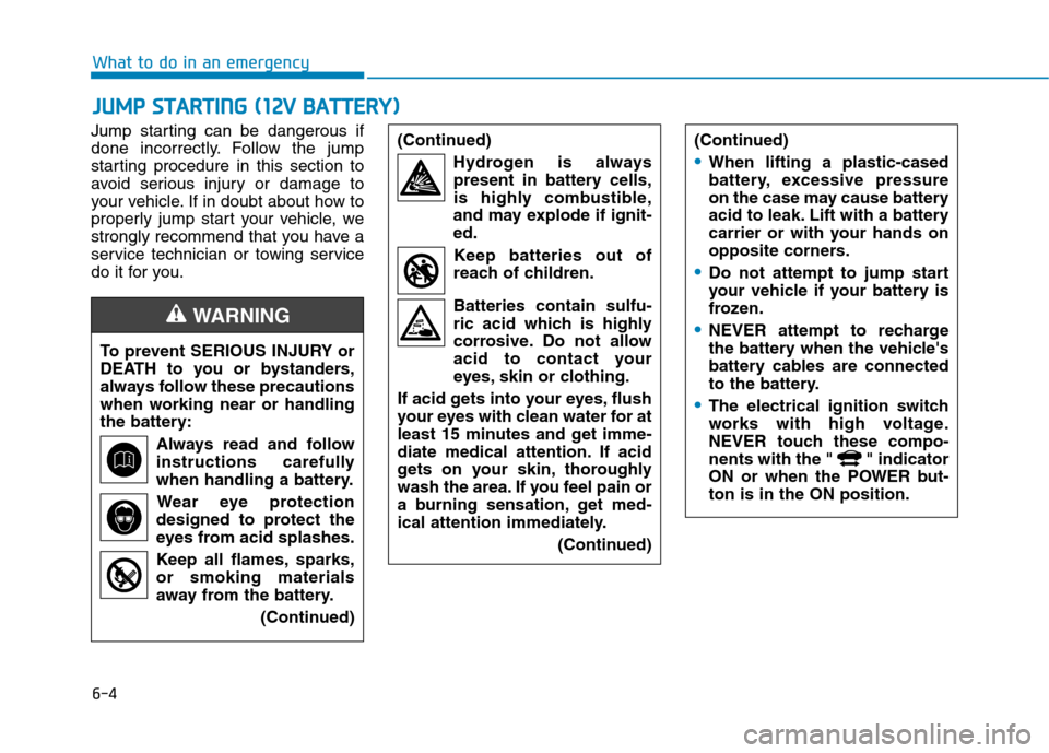 Hyundai Ioniq Electric 2020  Owners Manual 6-4
What to do in an emergency
Jump starting can be dangerous if
done incorrectly. Follow the jump
starting procedure in this section to
avoid serious injury or damage to
your vehicle. If in doubt abo