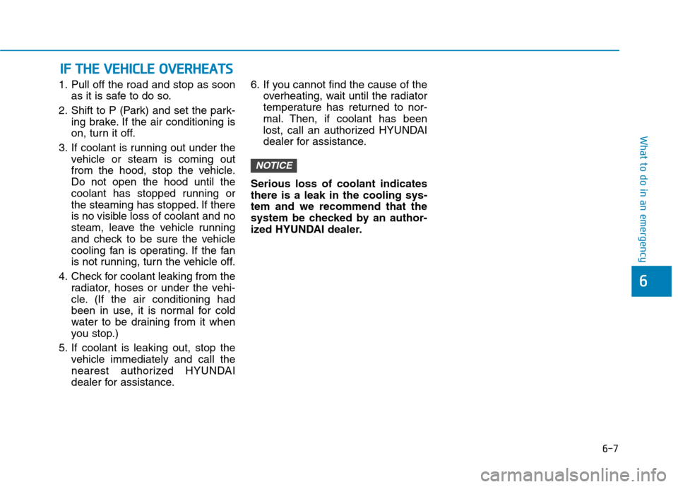 Hyundai Ioniq Electric 2020  Owners Manual 6-7
What to do in an emergency
6
1. Pull off the road and stop as soon
as it is safe to do so.
2. Shift to P (Park) and set the park-
ing brake. If the air conditioning is
on, turn it off.
3. If coola