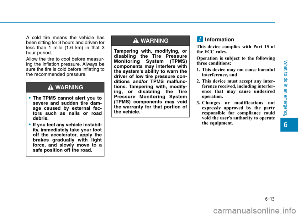 Hyundai Ioniq Electric 2020 Owners Manual 6-13
What to do in an emergency
6
A cold tire means the vehicle has
been sitting for 3 hours and driven for
less than 1 mile (1.6 km) in that 3
hour period.
Allow the tire to cool before measur-
ing t Hyundai Ioniq Electric 2020 Owners Manual 6-13
What to do in an emergency
6
A cold tire means the vehicle has
been sitting for 3 hours and driven for
less than 1 mile (1.6 km) in that 3
hour period.
Allow the tire to cool before measur-
ing t