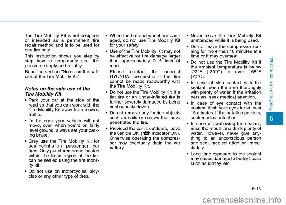Hyundai Ioniq Electric 2020 Owners Manual 6-15
What to do in an emergency
6
The Tire Mobility Kit is not designed
or intended as a permanent tire
repair method and is to be used for
one tire only.
This instruction shows you step by
step how t Hyundai Ioniq Electric 2020 Owners Manual 6-15
What to do in an emergency
6
The Tire Mobility Kit is not designed
or intended as a permanent tire
repair method and is to be used for
one tire only.
This instruction shows you step by
step how t