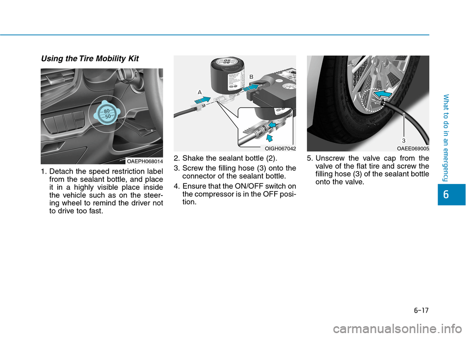 Hyundai Ioniq Electric 2020 Owners Manual 6-17
What to do in an emergency
6
Using the Tire Mobility Kit
1. Detach the speed restriction label
from the sealant bottle, and place
it in a highly visible place inside
the vehicle such as on the st Hyundai Ioniq Electric 2020 Owners Manual 6-17
What to do in an emergency
6
Using the Tire Mobility Kit
1. Detach the speed restriction label
from the sealant bottle, and place
it in a highly visible place inside
the vehicle such as on the st