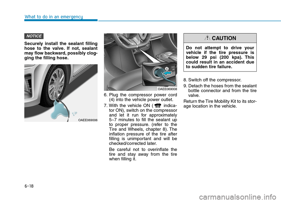 Hyundai Ioniq Electric 2020 Owners Manual 6-18
What to do in an emergency
Securely install the sealant filling
hose to the valve. If not, sealant
may flow backward, possibly clog-
ging the filling hose.
6. Plug the compressor power cord
(4) i Hyundai Ioniq Electric 2020 Owners Manual 6-18
What to do in an emergency
Securely install the sealant filling
hose to the valve. If not, sealant
may flow backward, possibly clog-
ging the filling hose.
6. Plug the compressor power cord
(4) i