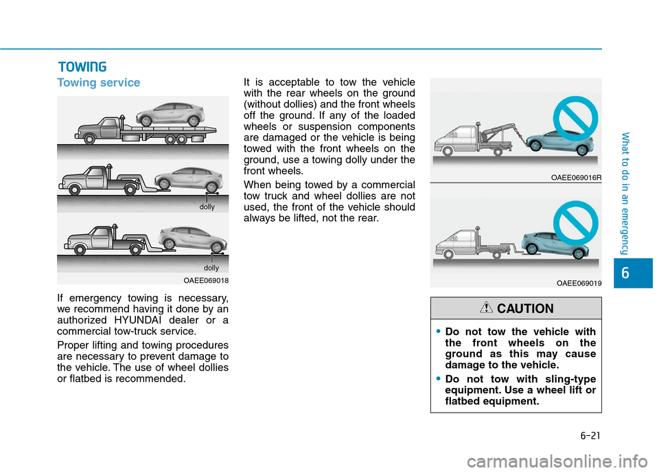 Hyundai Ioniq Electric 2020  Owners Manual 6-21
What to do in an emergency
6
Towing service
If emergency towing is necessary,
we recommend having it done by an
authorized HYUNDAI dealer or a
commercial tow-truck service.
Proper lifting and tow