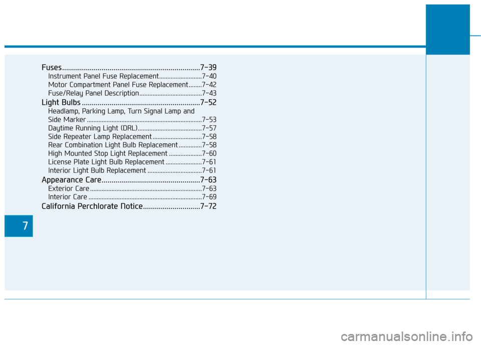 Hyundai Ioniq Electric 2020  Owners Manual 7
Fuses ......................................................................7-39
Instrument Panel Fuse Replacement..........................7-40
Motor Compartment Panel Fuse Replacement ........7-42