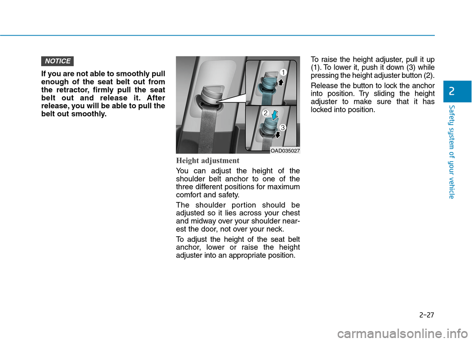 Hyundai Ioniq Electric 2020  Owners Manual 2-27
Safety system of your vehicle
2
If you are not able to smoothly pull
enough of the seat belt out from
the retractor, firmly pull the seat
belt out and release it. After
release, you will be able 