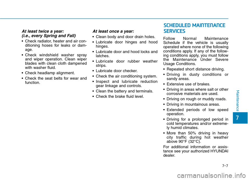 Hyundai Ioniq Electric 2020 Owners Manual 7-7
7
Maintenance
At least twice a year:
(i.e., every Spring and Fall)
Check radiator, heater and air con-
ditioning hoses for leaks or dam-
age.
Check windshield washer spray
and wiper operation. C Hyundai Ioniq Electric 2020 Owners Manual 7-7
7
Maintenance
At least twice a year:
(i.e., every Spring and Fall)
Check radiator, heater and air con-
ditioning hoses for leaks or dam-
age.
Check windshield washer spray
and wiper operation. C