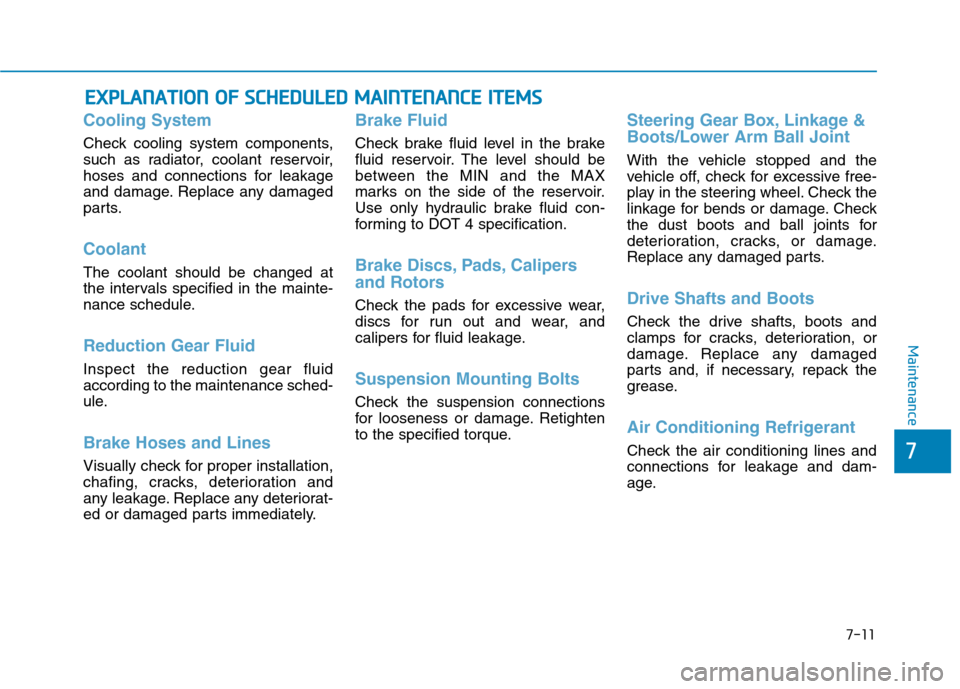 Hyundai Ioniq Electric 2020  Owners Manual 7-11
7
Maintenance
E EX
XP
PL
LA
AN
NA
AT
TI
IO
ON
N 
 O
OF
F 
 S
SC
CH
HE
ED
DU
UL
LE
ED
D 
 M
MA
AI
IN
NT
TE
EN
NA
AN
NC
CE
E 
 I
IT
TE
EM
MS
S
Cooling System
Check cooling system components,
such a
