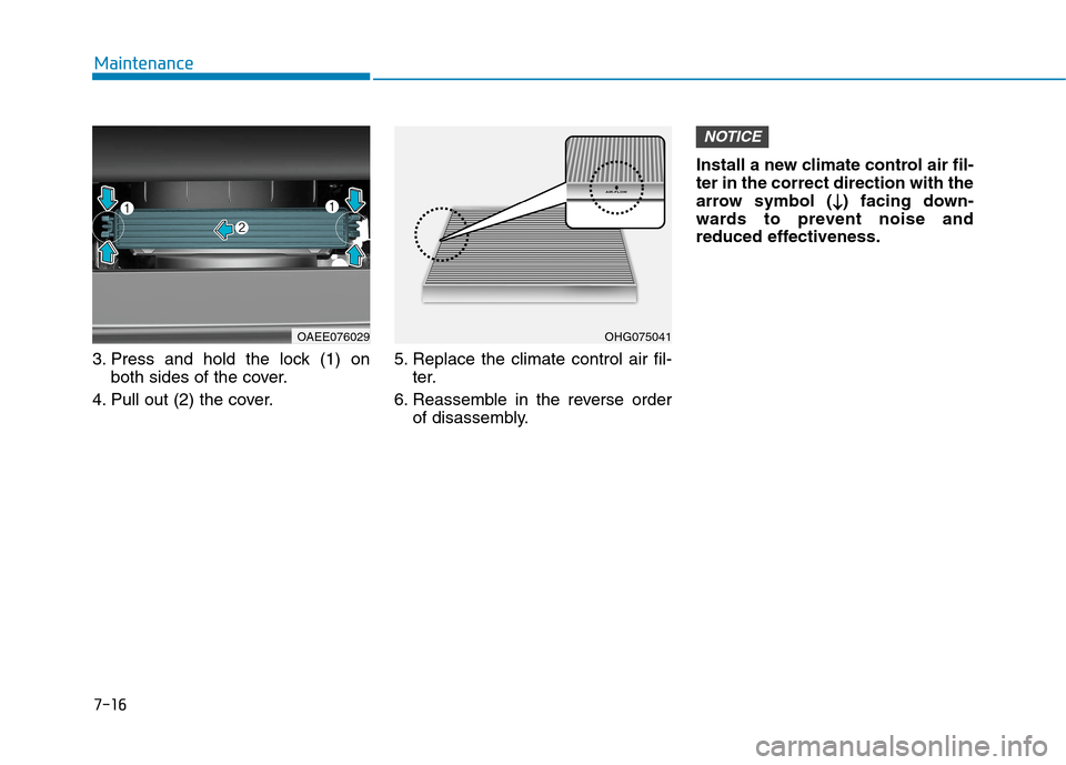 Hyundai Ioniq Electric 2020 Owners Manual 7-16
Maintenance
3. Press and hold the lock (1) on
both sides of the cover.
4. Pull out (2) the cover.5. Replace the climate control air fil-
ter.
6. Reassemble in the reverse order
of disassembly.Ins Hyundai Ioniq Electric 2020 Owners Manual 7-16
Maintenance
3. Press and hold the lock (1) on
both sides of the cover.
4. Pull out (2) the cover.5. Replace the climate control air fil-
ter.
6. Reassemble in the reverse order
of disassembly.Ins