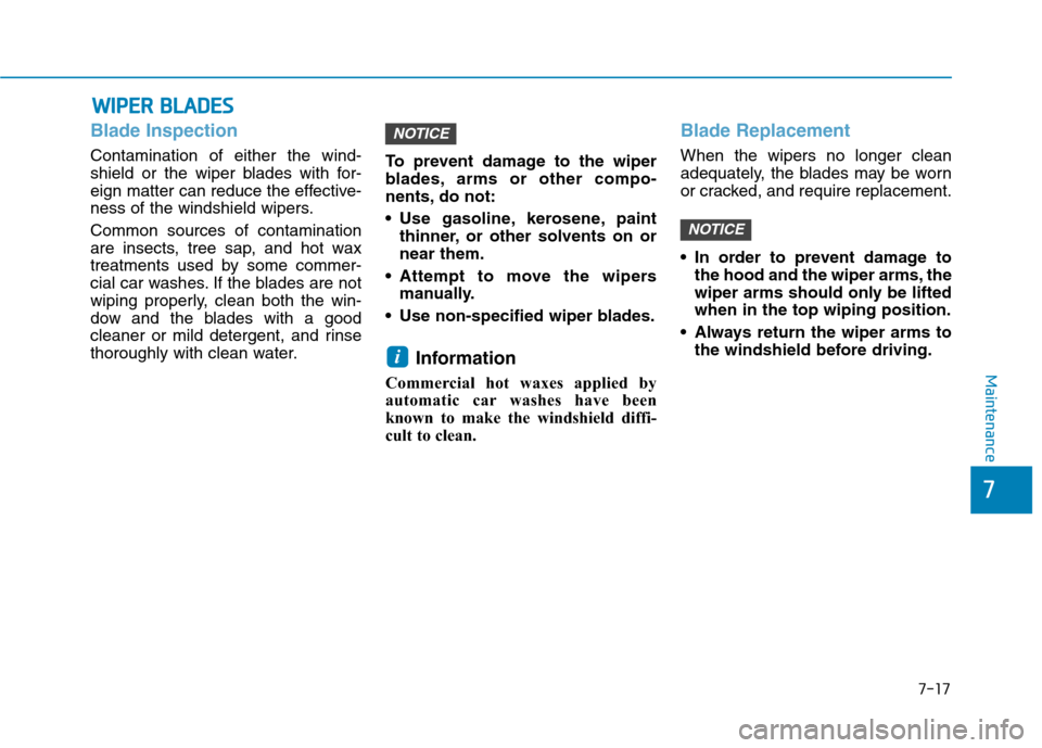 Hyundai Ioniq Electric 2020 Owners Manual 7-17
7
Maintenance
W WI
IP
PE
ER
R
B
BL
LA
AD
DE
ES
S
Blade Inspection
Contamination of either the wind-
shield or the wiper blades with for-
eign matter can reduce the effective-
ness of the windsh Hyundai Ioniq Electric 2020 Owners Manual 7-17
7
Maintenance
W WI
IP
PE
ER
R
B
BL
LA
AD
DE
ES
S
Blade Inspection
Contamination of either the wind-
shield or the wiper blades with for-
eign matter can reduce the effective-
ness of the windsh