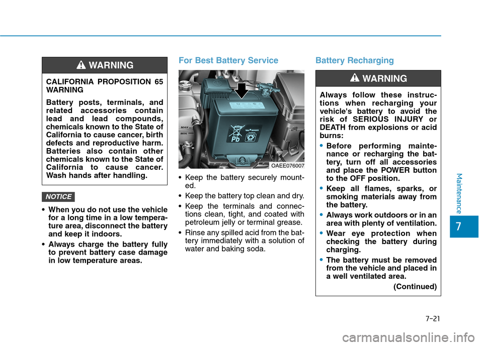 Hyundai Ioniq Electric 2020 Owners Manual 7-21
7
Maintenance
When you do not use the vehicle
for a long time in a low tempera-
ture area, disconnect the battery
and keep it indoors.
Always charge the battery fully
to prevent battery case da Hyundai Ioniq Electric 2020 Owners Manual 7-21
7
Maintenance
When you do not use the vehicle
for a long time in a low tempera-
ture area, disconnect the battery
and keep it indoors.
Always charge the battery fully
to prevent battery case da