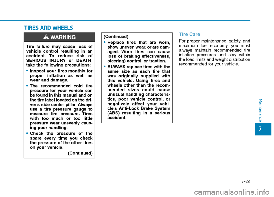 Hyundai Ioniq Electric 2020  Owners Manual 7-23
7
Maintenance
T TI
IR
RE
ES
S 
 A
AN
ND
D 
 W
WH
HE
EE
EL
LS
S
Tire Care
For proper maintenance, safety, and
maximum fuel economy, you must
always maintain recommended tire
inflation pressures an