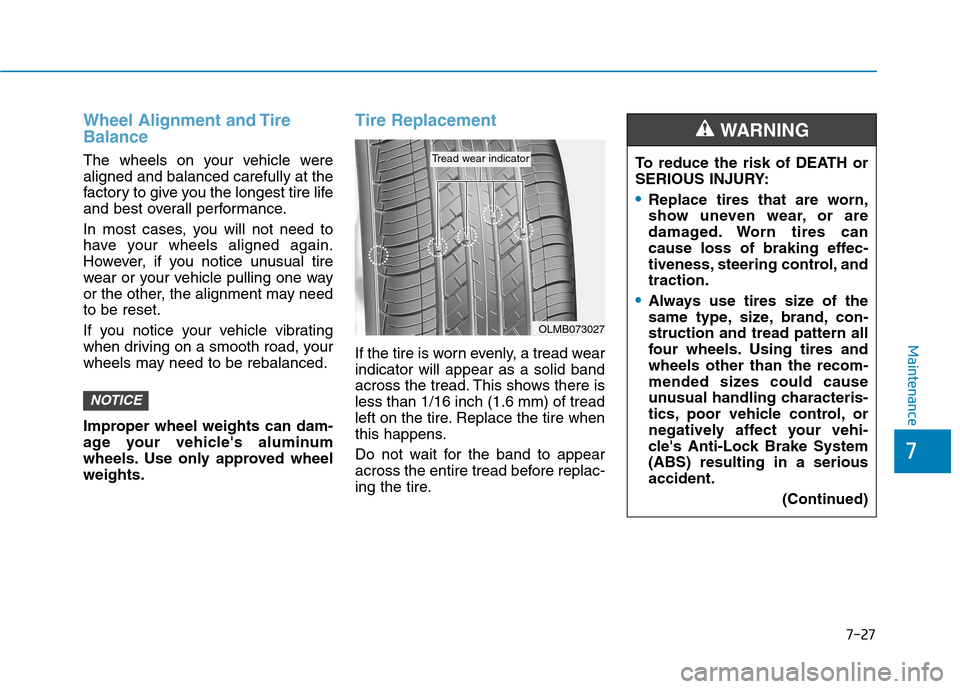 Hyundai Ioniq Electric 2020 Owners Guide 7-27
7
Maintenance
Wheel Alignment and Tire
Balance
The wheels on your vehicle were
aligned and balanced carefully at the
factory to give you the longest tire life
and best overall performance.
In mos