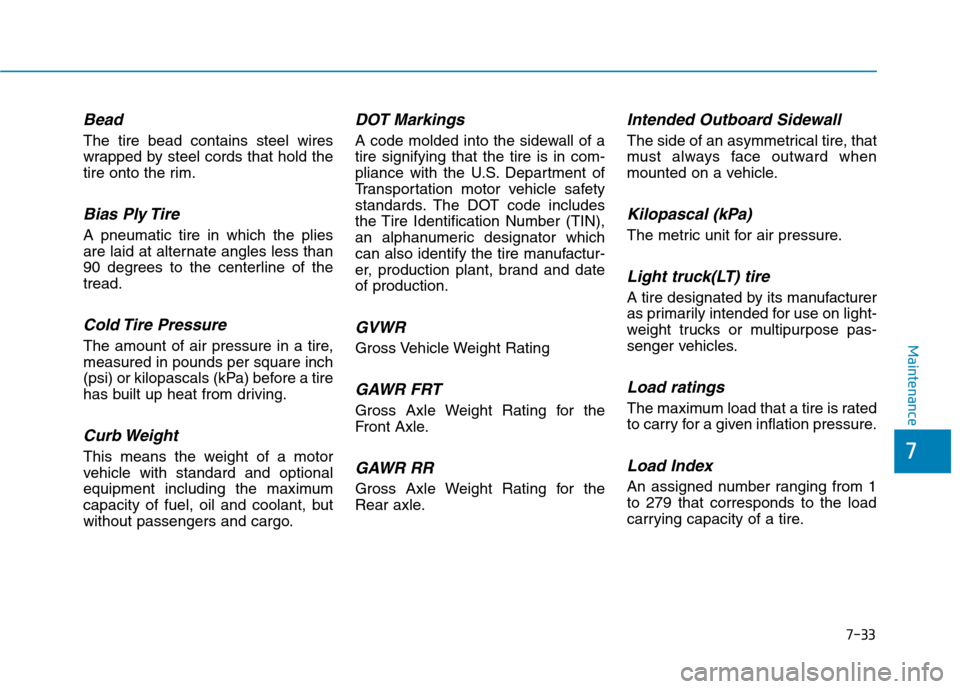 Hyundai Ioniq Electric 2020 Owners Manual 7-33
7
Maintenance
Bead
The tire bead contains steel wires
wrapped by steel cords that hold the
tire onto the rim.
Bias Ply Tire
A pneumatic tire in which the plies
are laid at alternate angles less Hyundai Ioniq Electric 2020 Owners Manual 7-33
7
Maintenance
Bead
The tire bead contains steel wires
wrapped by steel cords that hold the
tire onto the rim.
Bias Ply Tire
A pneumatic tire in which the plies
are laid at alternate angles less