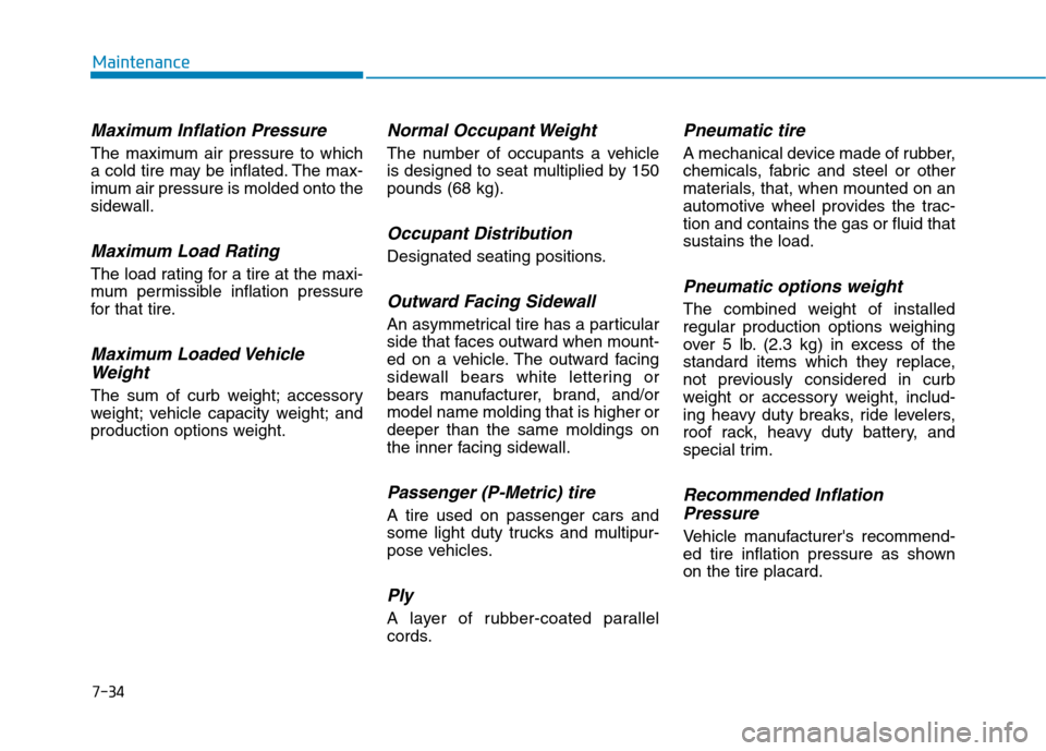 Hyundai Ioniq Electric 2020  Owners Manual 7-34
Maintenance
Maximum Inflation Pressure
The maximum air pressure to which
a cold tire may be inflated. The max-
imum air pressure is molded onto the
sidewall.
Maximum Load Rating
The load rating f