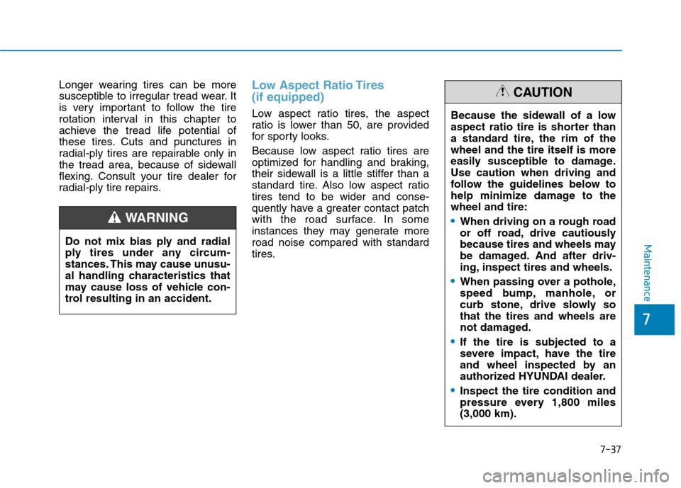 Hyundai Ioniq Electric 2020 Owners Manual 7-37
7
Maintenance
Longer wearing tires can be more
susceptible to irregular tread wear. It
is very important to follow the tire
rotation interval in this chapter to
achieve the tread life potential o Hyundai Ioniq Electric 2020 Owners Manual 7-37
7
Maintenance
Longer wearing tires can be more
susceptible to irregular tread wear. It
is very important to follow the tire
rotation interval in this chapter to
achieve the tread life potential o