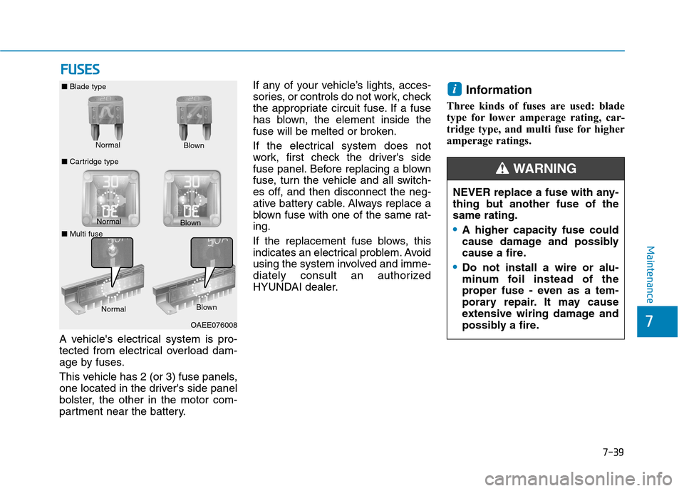Hyundai Ioniq Electric 2020 Owners Manual 7-39
7
Maintenance
F FU
US
SE
ES
S
A vehicles electrical system is pro-
tected from electrical overload dam-
age by fuses.
This vehicle has 2 (or 3) fuse panels,
one located in the drivers side pane Hyundai Ioniq Electric 2020 Owners Manual 7-39
7
Maintenance
F FU
US
SE
ES
S
A vehicles electrical system is pro-
tected from electrical overload dam-
age by fuses.
This vehicle has 2 (or 3) fuse panels,
one located in the drivers side pane