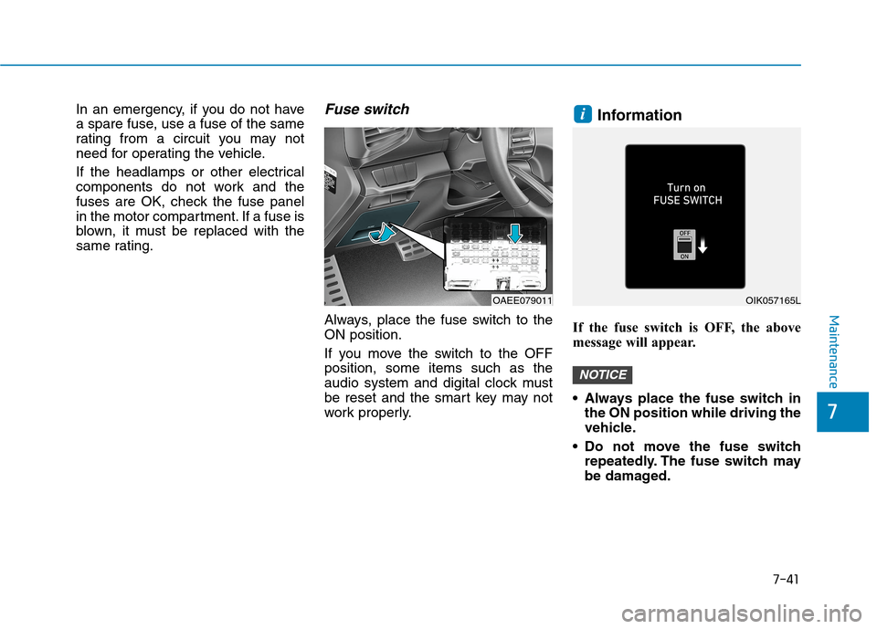 Hyundai Ioniq Electric 2020 Owners Manual 7-41
7
Maintenance
In an emergency, if you do not have
a spare fuse, use a fuse of the same
rating from a circuit you may not
need for operating the vehicle.
If the headlamps or other electrical
compo Hyundai Ioniq Electric 2020 Owners Manual 7-41
7
Maintenance
In an emergency, if you do not have
a spare fuse, use a fuse of the same
rating from a circuit you may not
need for operating the vehicle.
If the headlamps or other electrical
compo