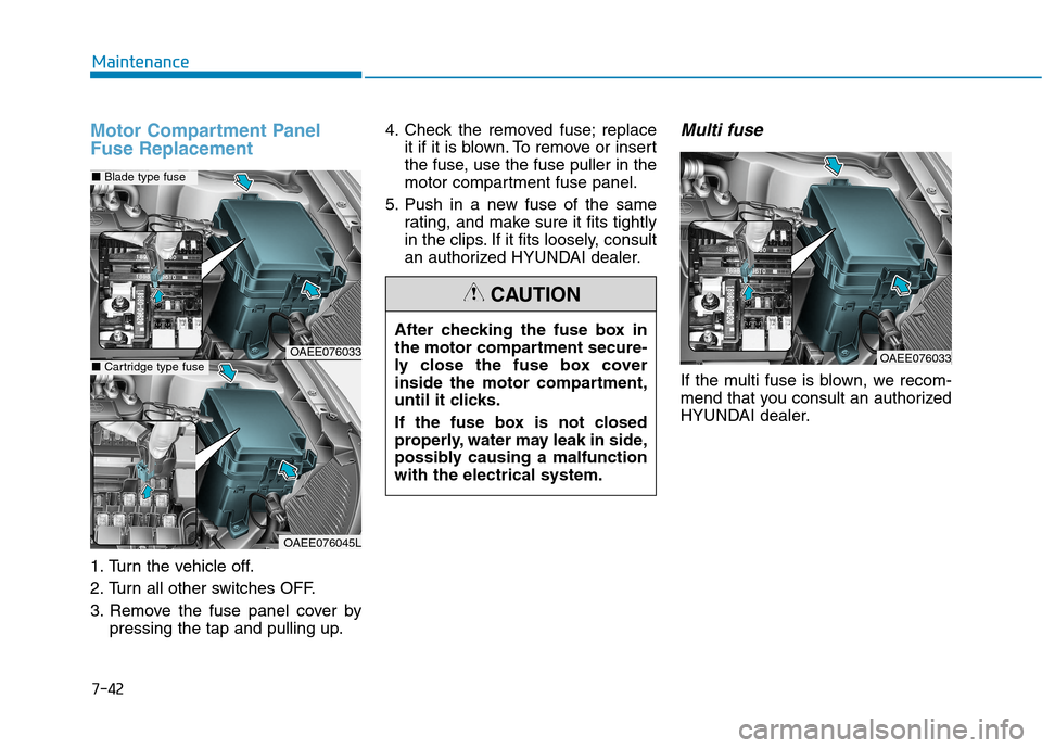 Hyundai Ioniq Electric 2020  Owners Manual 7-42
Maintenance
Motor Compartment Panel
Fuse Replacement
1. Turn the vehicle off.
2. Turn all other switches OFF.
3. Remove the fuse panel cover by
pressing the tap and pulling up.4. Check the remove